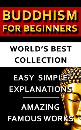 Buddhism For Beginners - World's Best Collection Asvaghosha Bodhisattva, Buddha, Henry Steel Olcott, Louis de La Vallee-Poussin, Soyen Shaku, Paul Carus