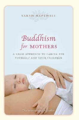 Buddhism for Mothers: A Calm Approach to Caring for Yourself and Your Children Napthali Sarah