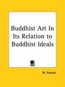 Buddhist Art in Its Relation to Buddhist Ideals Anesaki M.