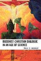 Buddhist-Christian Dialogue in an Age of Science Ingram Paul O.