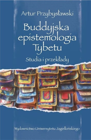 Buddyjska epistemologia Tybetu. Studia i przekłady Przybysławski Artur