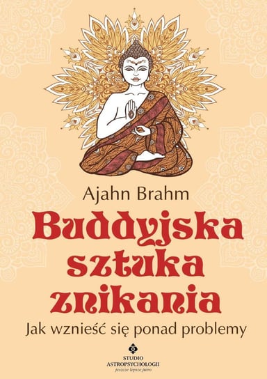 Buddyjska sztuka znikania. Jak wznieść się ponad problemy Brahm Ajahn