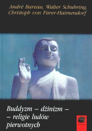 Buddyzm - dżinizm - religie ludów pierwotnych Bareau Andre, Schubring Walter, Von Furer-Haimendorf Christoph