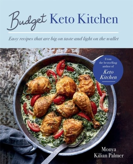 Budget Keto Kitchen. Easy recipes that are big on taste, low in carbs and light on the wallet Monya Kilian Palmer