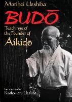 Budo: Teachings Of The Founder Of Aikido Ueshiba Morihei