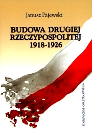 Budowa Drugiej Rzeczypospolitej 1918-1926 Pajewski Janusz