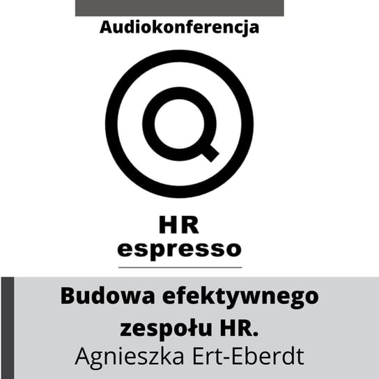 Budowa efektywnego zespołu HR. Agnieszka Ert-Eberdt - HR espresso - podcast Jarzębowski Jarek