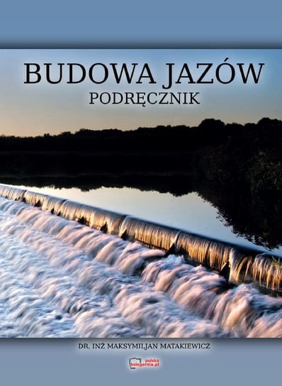 Budowa Jazów. Podręcznik. Reprint Maksymiljan Matakiewicz