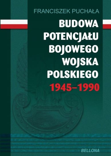 Budowa Potencjału Bojowego Wojska Polskiego 1945–1990 Puchała Franciszek