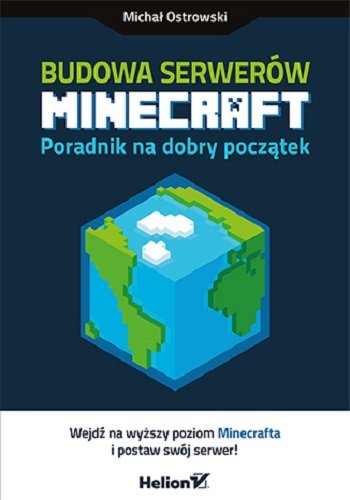 Budowa serwerów Minecraft. Poradnik na dobry początek Ostrowski Michał
