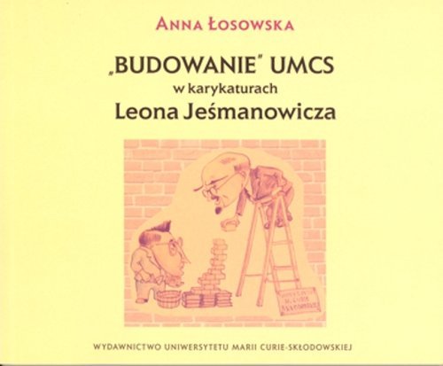 Budowanie UMCS w karykaturach Leona Jeśmanowicza Łosowska Anna