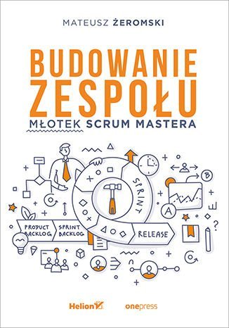 Budowanie zespołu. Młotek Scrum Mastera Żeromski Mateusz