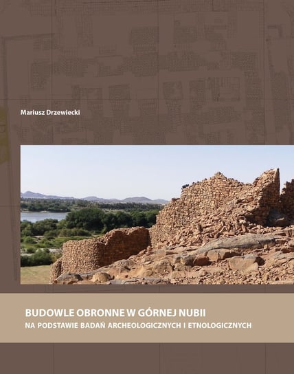 Budowle obronne w Górnej Nubii na podstawie badań archeologicznych i etnologicznych Drzewiecki Mariusz
