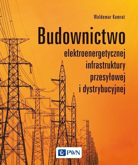 Budownictwo elektroenergetycznej infrastruktury przesyłowej i dystrybucyjnej Waldemar Kamrat