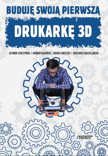 Buduję swoją pierwszą drukarkę 3D Terczyński Szymon, Gąsiorek Damian, Smyczek Marek, Kądzielawski Grzegorz