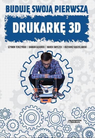 Buduję swoją pierwszą drukarkę 3D Smyczek Marek, Terczyński Szymon, Gąsiorek Damian, Kądzielawski Grzegorz