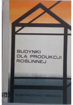 Budynki dla produkcji roślinnej Opracowanie zbiorowe