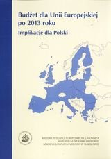 Budżet dla Unii Europejskiej po 2013 roku. Implikacje dla Polski Kawecka-Wyrzykowska Elżbieta