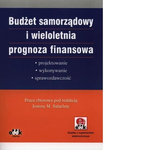 Budżet samorządowy i wieloletnia prognoza finansowa - projektowanie, wykonywanie, sprawozdawczość Opracowanie zbiorowe