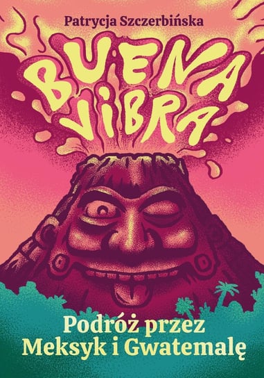 Buena Vibra. Podróż przez Meksyk i Gwatemalę Patrycja Szczerbińska