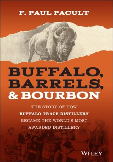 Buffalo, Barrels, & Bourbon: The Story of How Buffalo Trace Distillery Became The Worlds Most Awarde F. Paul Pacult