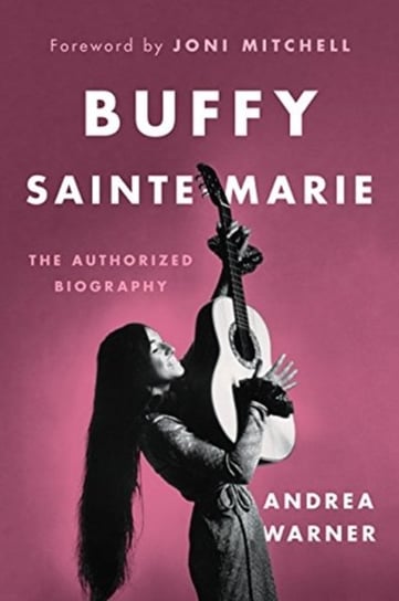 Buffy Sainte-Marie The Authorized Biography Andrea Warner
