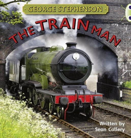Bug Club Independent Non Fiction Year Two Gold B George Stephenson: The Train Man Callery Sean