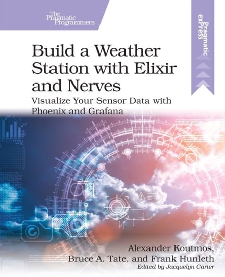 Build a Weather Station with Elixir and Nerves Visualize Your Sensor Data with Phoenix and Grafana Alexander Koutmos