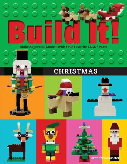 Build It! Christmas: Make Supercool Models with Your Favorite LEGO (R) Parts Jennifer Kemmeter