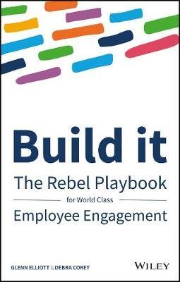 Build It: The Rebel Playbook for World-Class Employee Engagement Elliott Glenn, Corey Debra