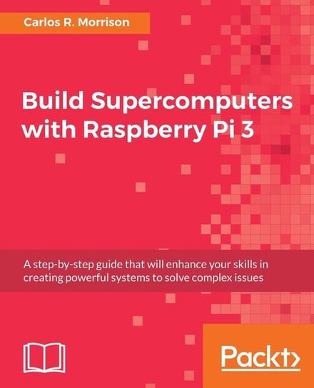 Build Supercomputers with Raspberry Pi 3 Morrison Carlos R.