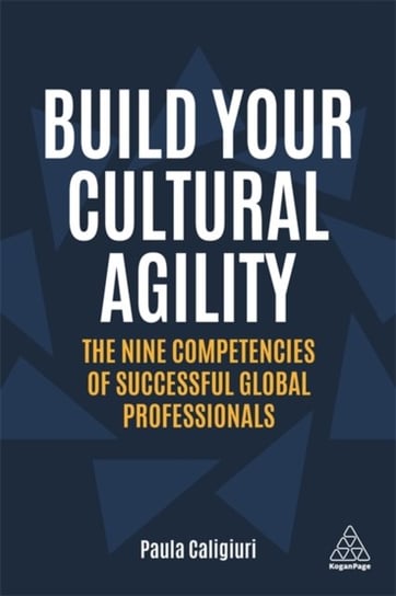 Build Your Cultural Agility. The Nine Competencies of Successful Global Professionals Paula Caligiuri