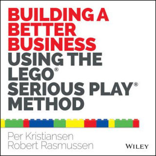 Building a Better Business Using the LEGO Serious Play Method Kristiansen Per, Rasmussen Robert