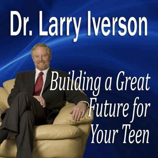 Building a Great Future for Your Teen Iverson Larry