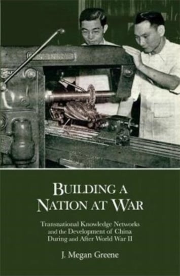 Building a Nation at War: Transnational Knowledge Networks and the Development of China during and after World War II Harvard University Press