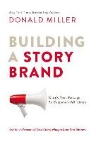 Building a Storybrand. Clarify Your Message So Customers Will Listen Miller Donald