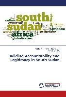 Building Accountability and Legitimacy in South Sudan Waluchio Ongwen Patrick Alfred, Achieng Caroline