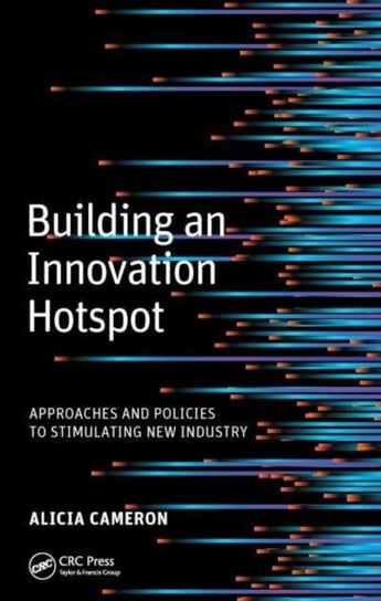 Building an Innovation Hotspot: Approaches and Policies to Stimulating New Industry Opracowanie zbiorowe