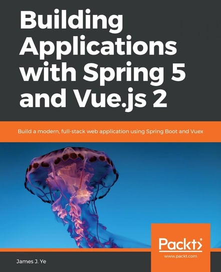 Building Applications with Spring 5 and Vue.js 2 James J. Ye