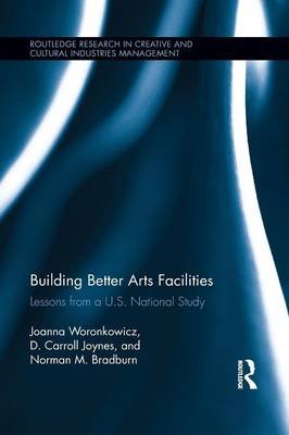 Building Better Arts Facilities: Lessons from a U.S. National Study Woronkowicz Joanna, Joynes Carroll D., Bradburn Norman