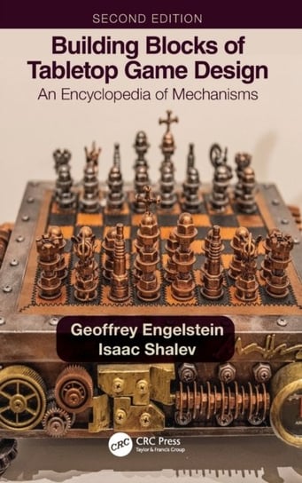 Building Blocks of Tabletop Game Design: An Encyclopedia of Mechanisms Geoffrey Engelstein, Isaac Shalev