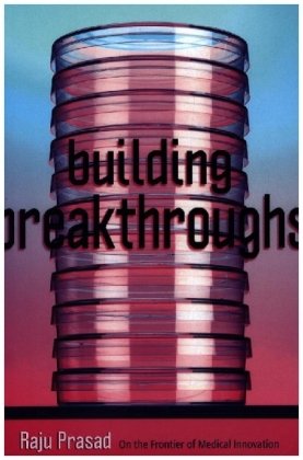 Building Breakthroughs - On the Frontier of Medical Innovation Johns Hopkins University Press