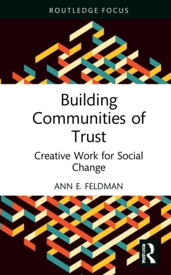Building Communities of Trust Creative Work for Social Change Ann E. Feldman