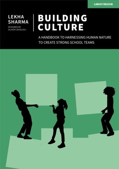 Building Culture: A handbook to harnessing human nature to create strong school teams Lekha Sharma