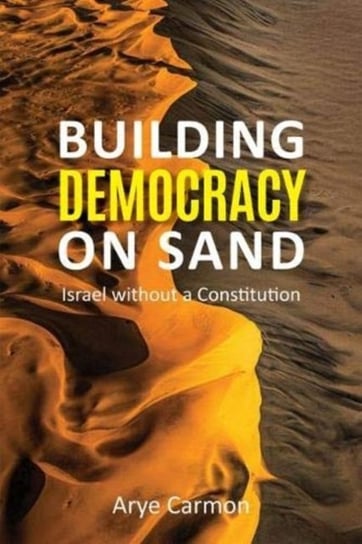 Building Democracy on Sand: Israel without a Constitution Arye Carmon