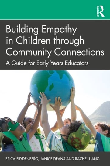 Building Empathy in Children through Community Connections: A Guide for Early Years Educators Erica Frydenberg