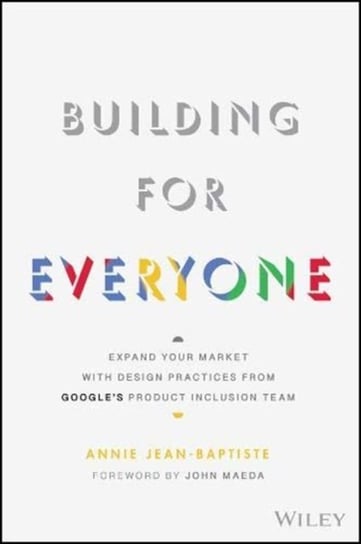 Building For Everyone Expand Your Market With Design Practices From Googles Product Inclusion Team Annie Jean-Baptiste
