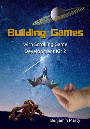 Building Games with Scrolling Game Development Kit 2 Marty Benjamin David