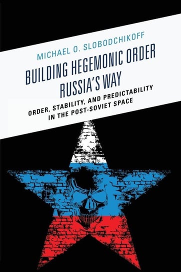 Building Hegemonic Order Russia's Way Slobodchikoff Michael O.