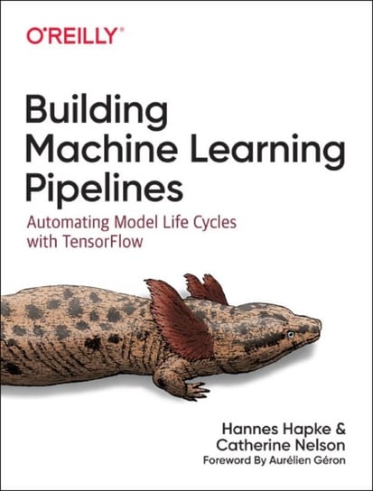 Building Machine Learning Pipelines. Automating Model Life Cycles with Tensorflow Hapke Hannes